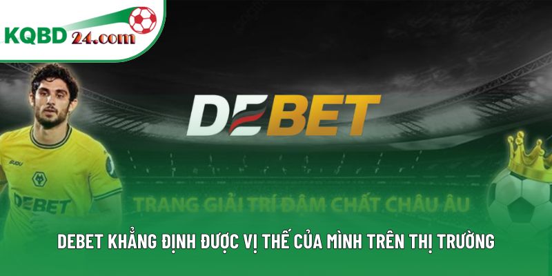 DEBET khẳng định được vị thế của mình trên thị trường